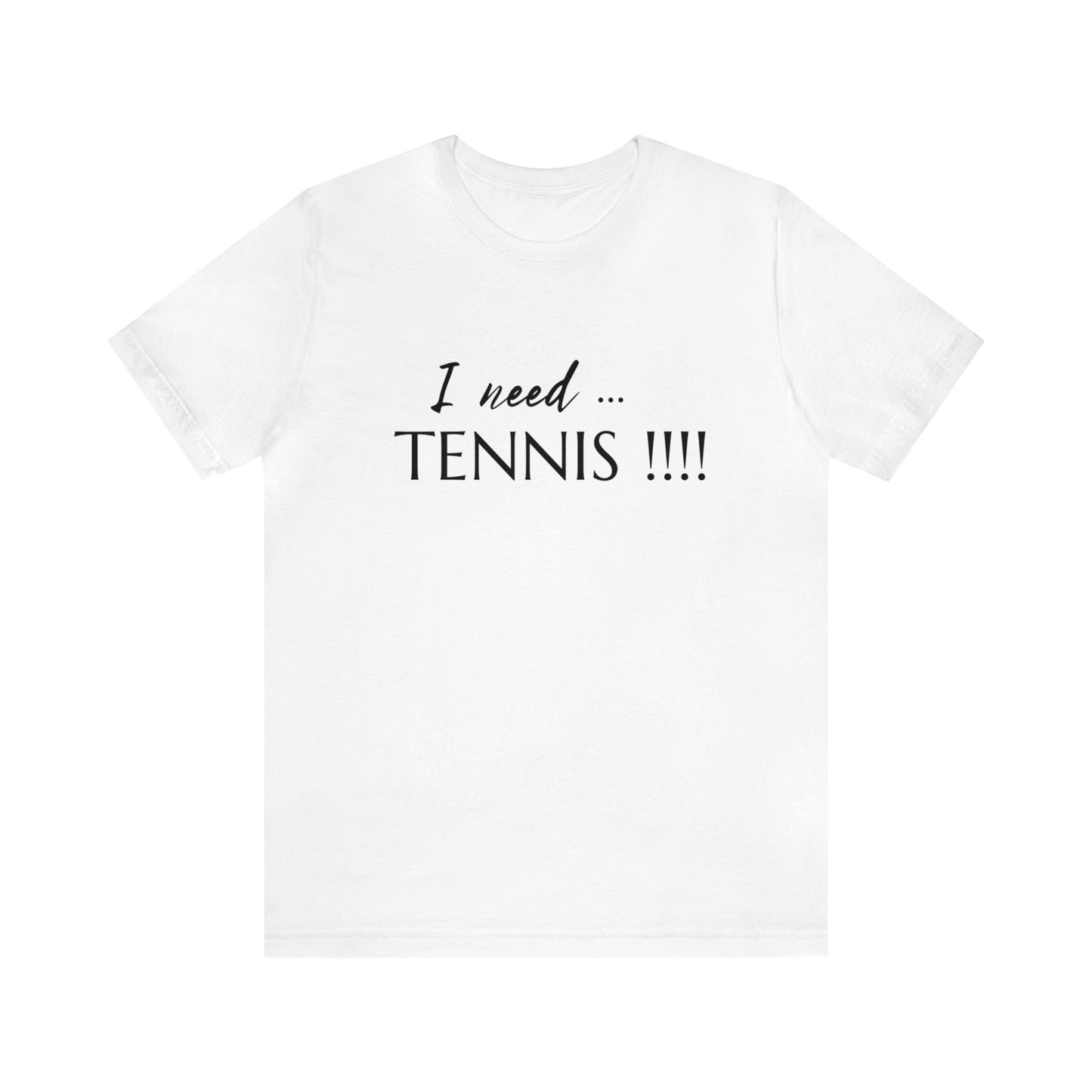 I Need Tennis Unisex Jersey Short Sleeve Tee